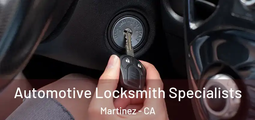Automotive Locksmith Specialists Martinez - CA