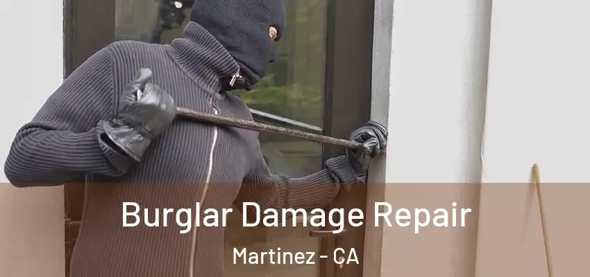 Burglar Damage Repair Martinez - CA