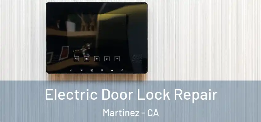  Electric Door Lock Repair Martinez - CA