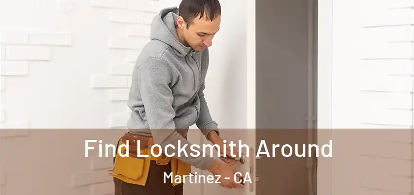 Find Locksmith Around Martinez - CA