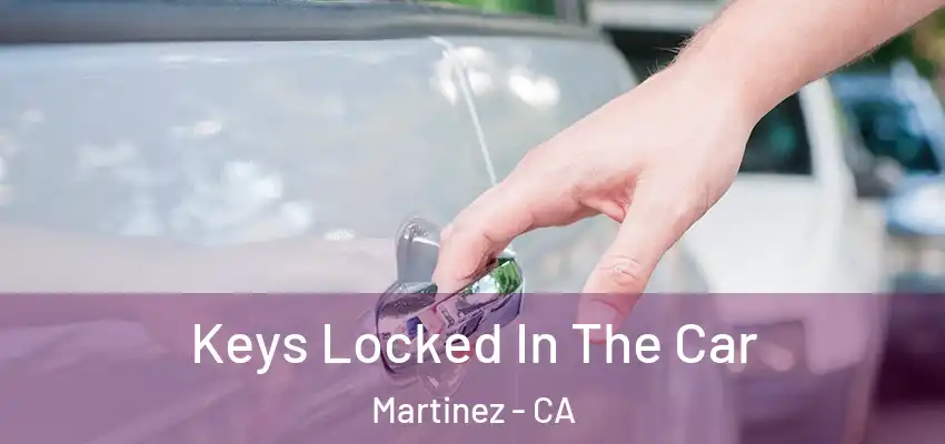  Keys Locked In The Car Martinez - CA